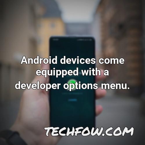 android devices come equipped with a developer options menu