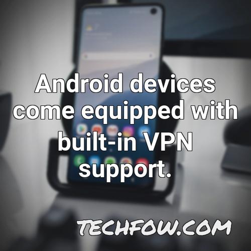 android devices come equipped with built in vpn support