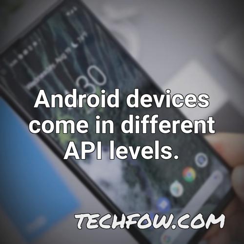 android devices come in different api levels