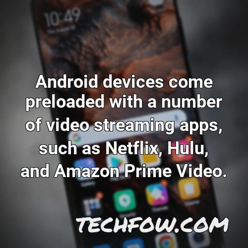android devices come preloaded with a number of video streaming apps such as netflix hulu and amazon prime video