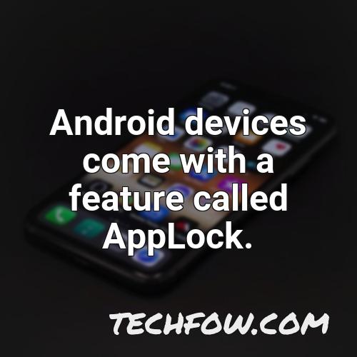 android devices come with a feature called applock