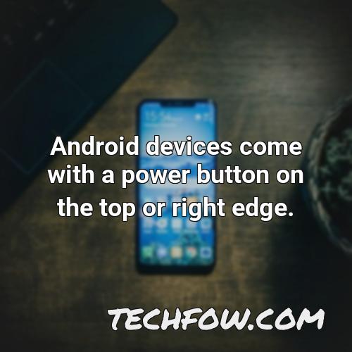 android devices come with a power button on the top or right edge