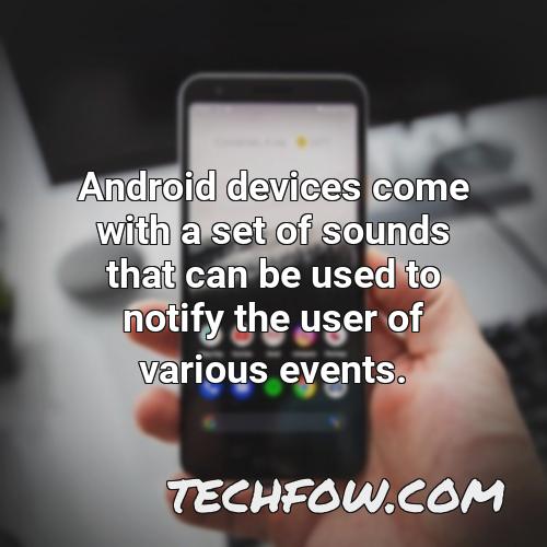 android devices come with a set of sounds that can be used to notify the user of various events