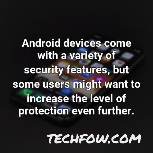 android devices come with a variety of security features but some users might want to increase the level of protection even further