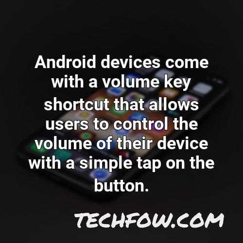 android devices come with a volume key shortcut that allows users to control the volume of their device with a simple tap on the button