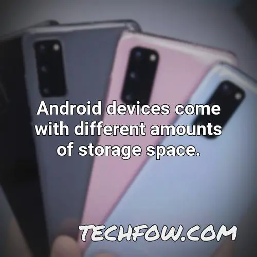 android devices come with different amounts of storage space