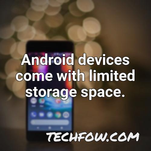 android devices come with limited storage space