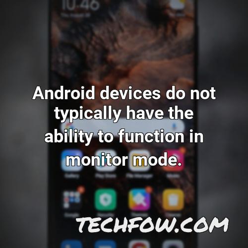android devices do not typically have the ability to function in monitor mode