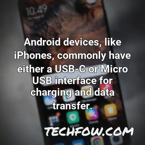 android devices like iphones commonly have either a usb c or micro usb interface for charging and data transfer