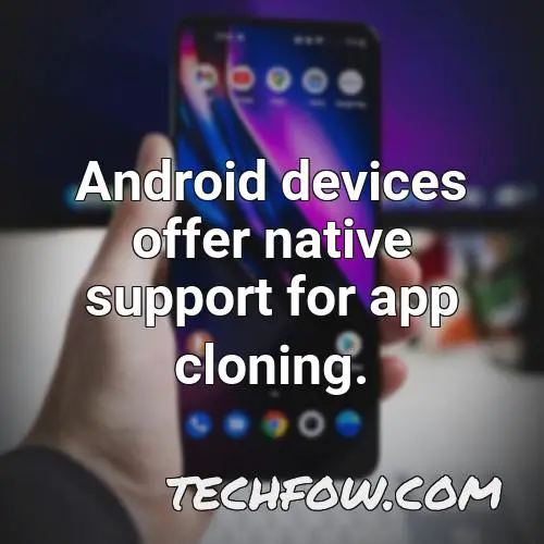 android devices offer native support for app cloning