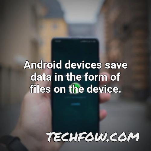 android devices save data in the form of files on the device