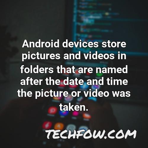 android devices store pictures and videos in folders that are named after the date and time the picture or video was taken