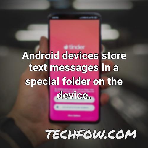 android devices store text messages in a special folder on the device