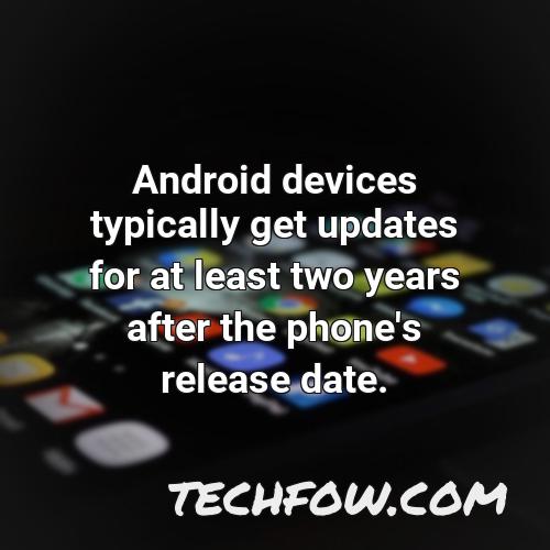 android devices typically get updates for at least two years after the phone s release date