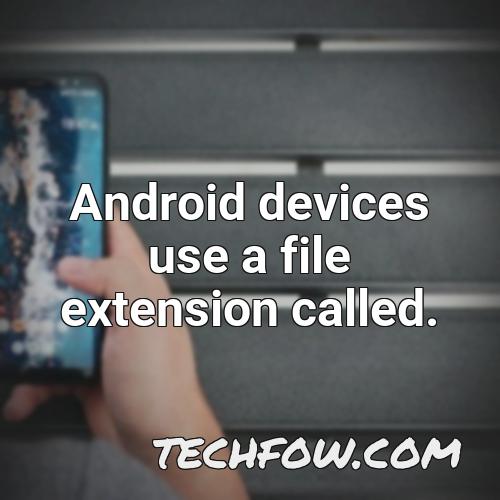 android devices use a file extension called