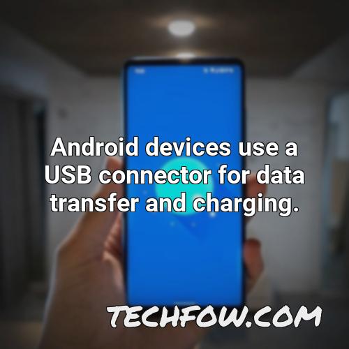 android devices use a usb connector for data transfer and charging