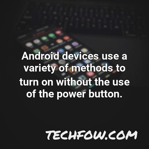 android devices use a variety of methods to turn on without the use of the power button
