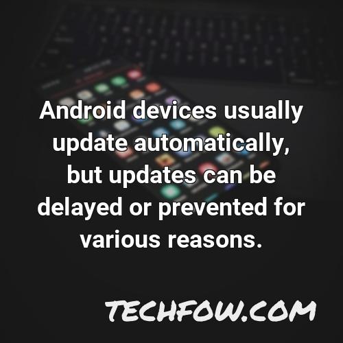 android devices usually update automatically but updates can be delayed or prevented for various reasons