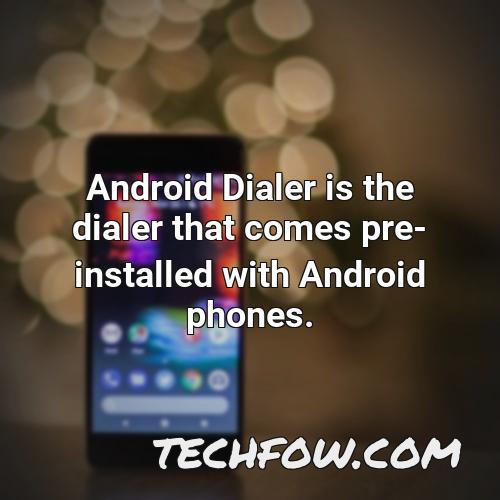 android dialer is the dialer that comes pre installed with android phones