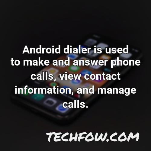 android dialer is used to make and answer phone calls view contact information and manage calls