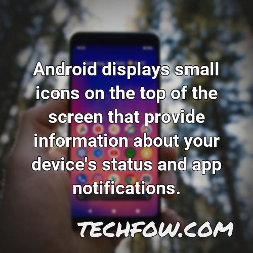 android displays small icons on the top of the screen that provide information about your device s status and app notifications