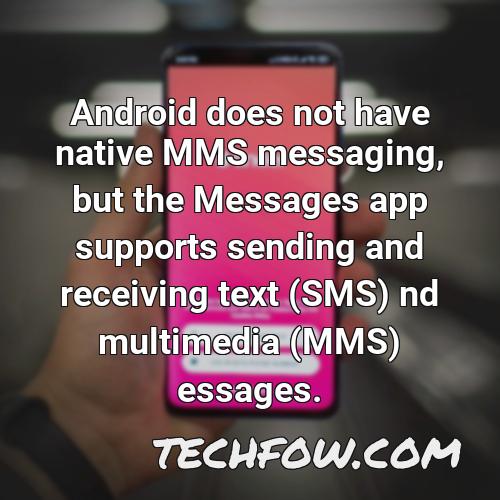 android does not have native mms messaging but the messages app supports sending and receiving text sms nd multimedia mms essages