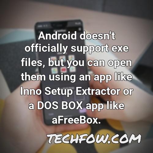 android doesn t officially support exe files but you can open them using an app like inno setup extractor or a dos box app like
