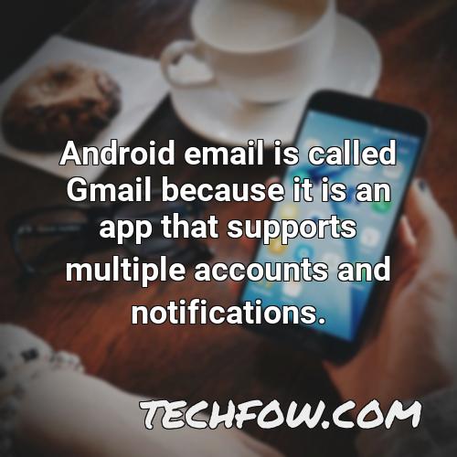 android email is called gmail because it is an app that supports multiple accounts and notifications