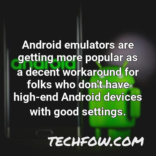 android emulators are getting more popular as a decent workaround for folks who don t have high end android devices with good settings