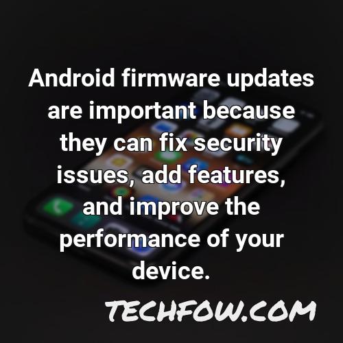 android firmware updates are important because they can fix security issues add features and improve the performance of your device