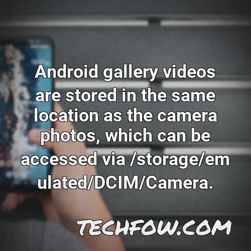 android gallery videos are stored in the same location as the camera photos which can be accessed via storage emulated dcim camera