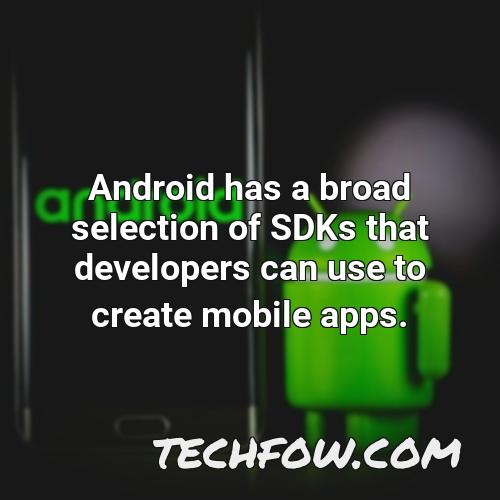 android has a broad selection of sdks that developers can use to create mobile apps