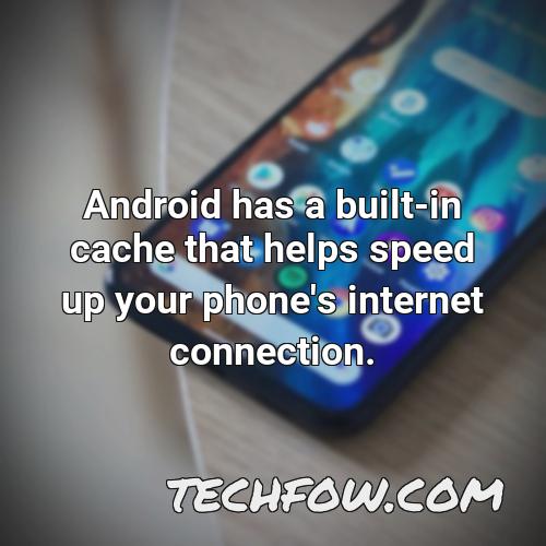 android has a built in cache that helps speed up your phone s internet connection