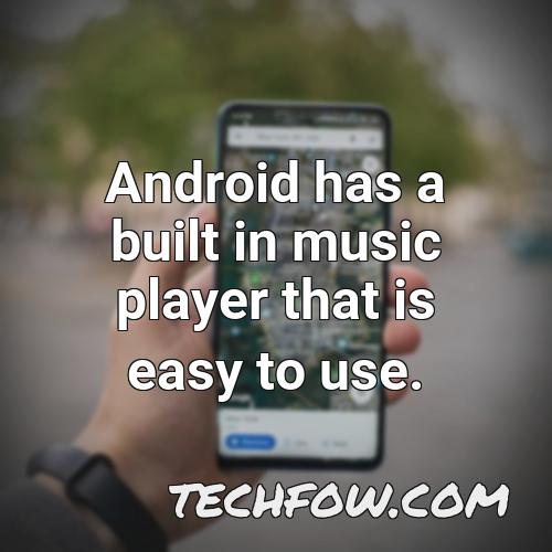 android has a built in music player that is easy to use