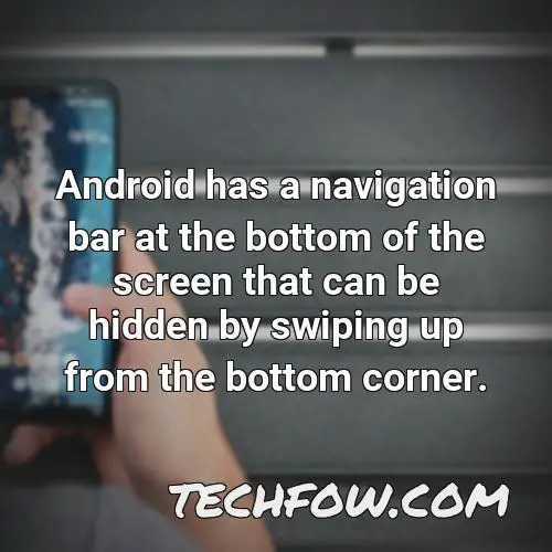 android has a navigation bar at the bottom of the screen that can be hidden by swiping up from the bottom corner