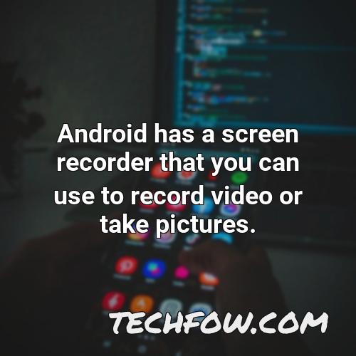 android has a screen recorder that you can use to record video or take pictures