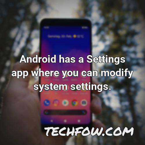android has a settings app where you can modify system settings