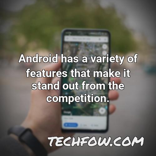 android has a variety of features that make it stand out from the competition