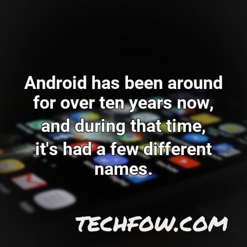 android has been around for over ten years now and during that time it s had a few different names
