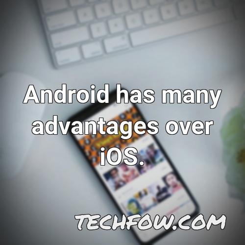 android has many advantages over ios