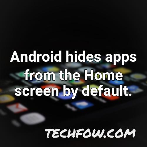 android hides apps from the home screen by default