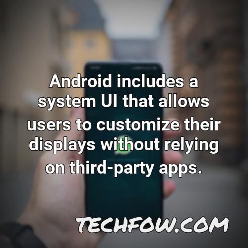 android includes a system ui that allows users to customize their displays without relying on third party apps