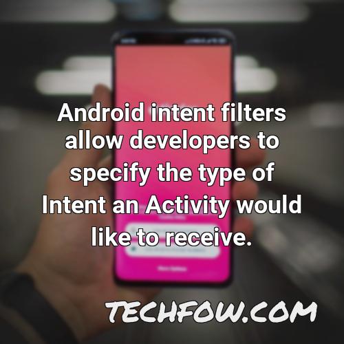 android intent filters allow developers to specify the type of intent an activity would like to receive