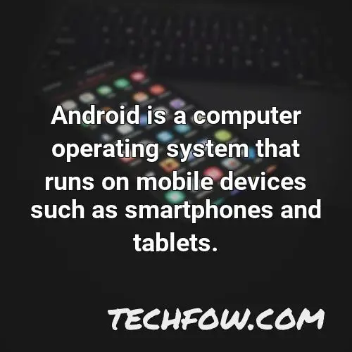 android is a computer operating system that runs on mobile devices such as smartphones and tablets