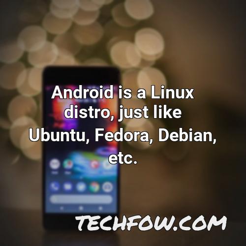 android is a linux distro just like ubuntu fedora debian etc