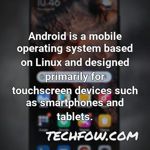 android is a mobile operating system based on linux and designed primarily for touchscreen devices such as smartphones and tablets