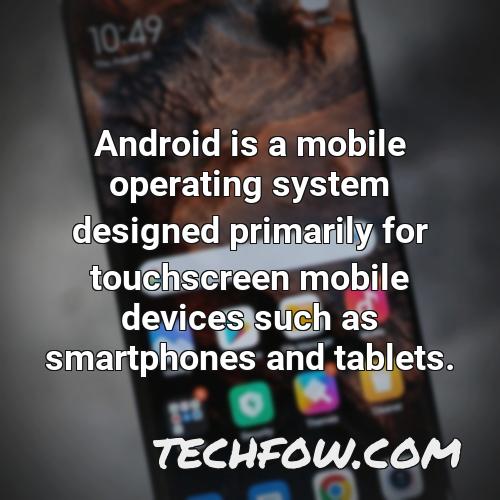 android is a mobile operating system designed primarily for touchscreen mobile devices such as smartphones and tablets