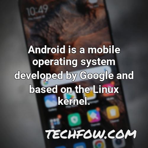 android is a mobile operating system developed by google and based on the linux kernel