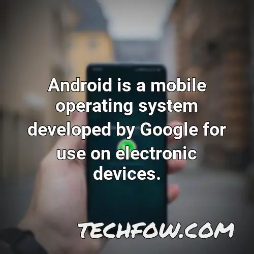 android is a mobile operating system developed by google for use on electronic devices
