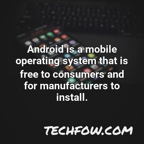 android is a mobile operating system that is free to consumers and for manufacturers to install